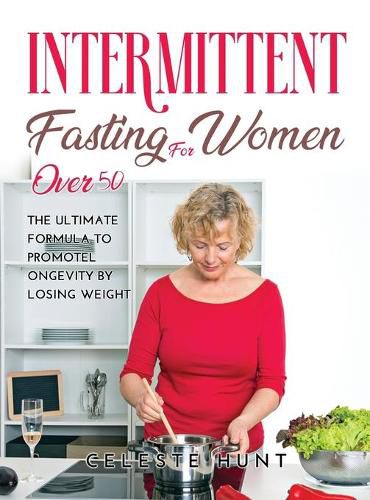 Cover image for Intermittent Fasting for Women Over 50: The Ultimate Formula to Promote Longevity by Losing Weight