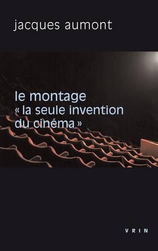 Cover image for Le Montage: La Seule Invention Du Cinema