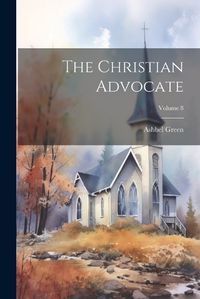 Cover image for The Christian Advocate; Volume 8