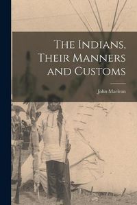 Cover image for The Indians, Their Manners and Customs [microform]