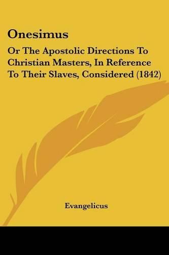Cover image for Onesimus: Or The Apostolic Directions To Christian Masters, In Reference To Their Slaves, Considered (1842)