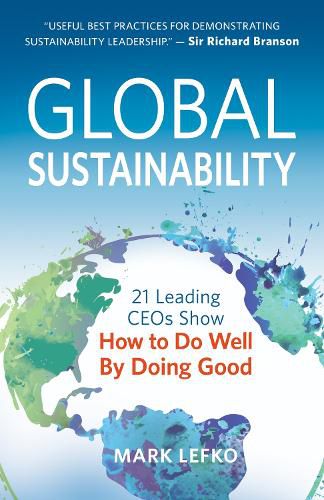 Cover image for Global Sustainability: 21 Leading CEOs Show How to Do Well by Doing Good