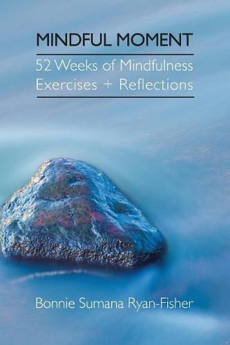 Cover image for Mindful Moment: 52 Weeks of Mindfulness Exercises + Reflections