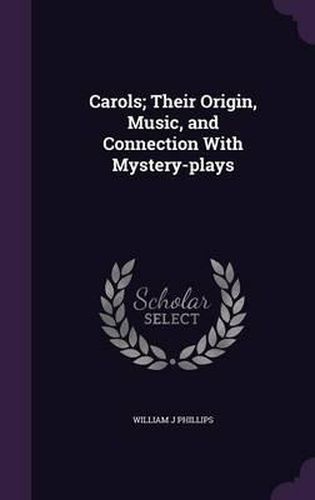 Cover image for Carols; Their Origin, Music, and Connection with Mystery-Plays