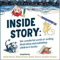 Cover image for Inside Story: The Wonderful World of Writing, Illustrating and Publishing Children's Books