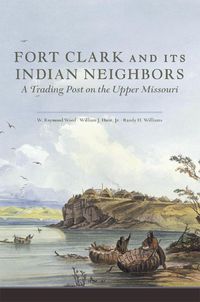 Cover image for Fort Clark and Its Indian Neighbors: A Trading Post on the Upper Missouri