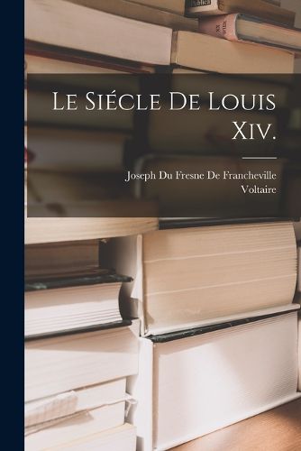 Cover image for Le Siecle De Louis Xiv.