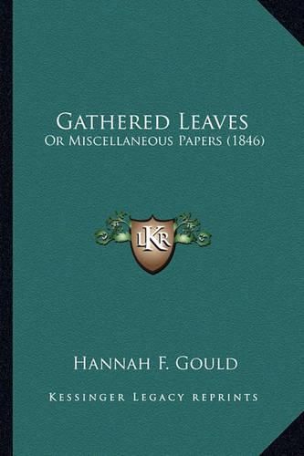 Gathered Leaves Gathered Leaves: Or Miscellaneous Papers (1846) or Miscellaneous Papers (1846)