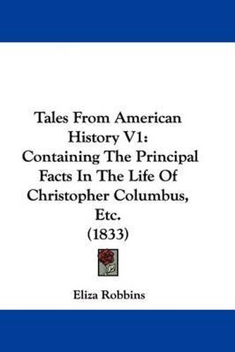 Tales from American History V1: Containing the Principal Facts in the Life of Christopher Columbus, Etc. (1833)