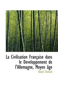 Cover image for La Civilisation Fran Aise Dans Le D Veloppement de L'Allemagne, Moyen GE