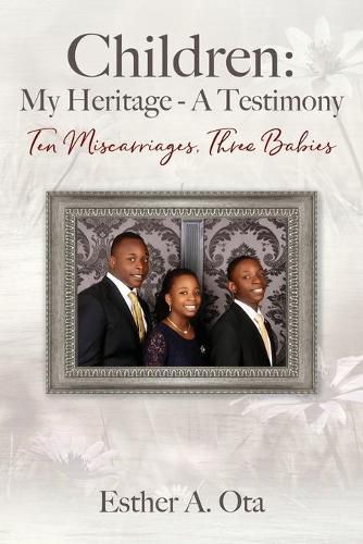 Cover image for Children: My Heritage - A Testimony: Ten Miscarriages, Three Babies