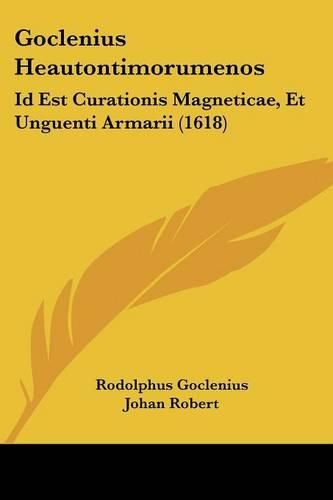 Cover image for Goclenius Heautontimorumenos: Id Est Curationis Magneticae, Et Unguenti Armarii (1618)