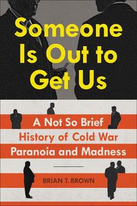 Cover image for Someone Is Out to Get Us: A Not So Brief History of Cold War Paranoia and Madness