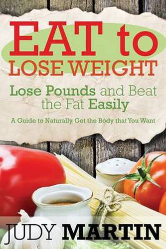 Cover image for Eat to Lose Weight: Lose Pounds and Beat the Fat Easily