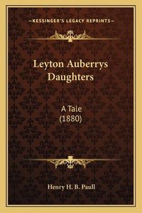 Cover image for Leyton Auberrys Daughters: A Tale (1880)