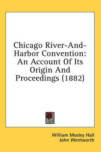 Chicago River-And-Harbor Convention: An Account of Its Origin and Proceedings (1882)