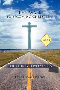 Cover image for The Walk to Becoming Christ Like: The Thirty -Two Stages