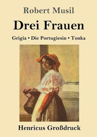 Cover image for Drei Frauen (Grossdruck): Grigia / Die Portugiesin / Tonka