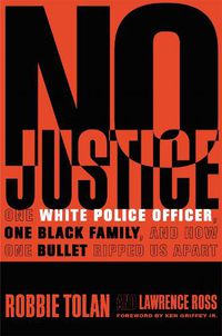 Cover image for No Justice: One White Police Officer, One Black Family, and How One Bullet Ripped Us Apart