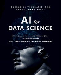 Cover image for AI for Data Science: Artificial Intelligence Frameworks and Functionality for Deep Learning, Optimization, and Beyond