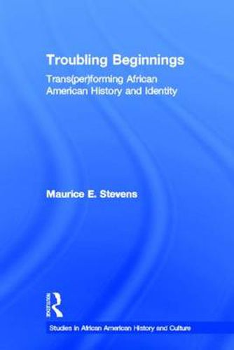 Cover image for Troubling Beginnings: Trans(per)forming African American History and Identity