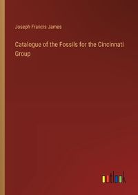 Cover image for Catalogue of the Fossils for the Cincinnati Group