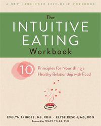 Cover image for The Intuitive Eating Workbook: Ten Principles for Nourishing a Healthy Relationship with Food