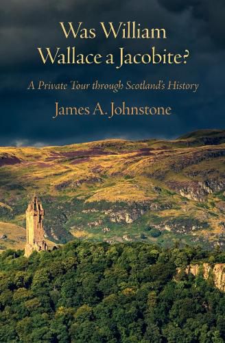 Cover image for Was Was William Wallace a Jacobite: A Private Tour through Scotland's History