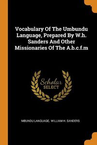 Cover image for Vocabulary Of The Umbundu Language, Prepared By W.h. Sanders And Other Missionaries Of The A.b.c.f.m