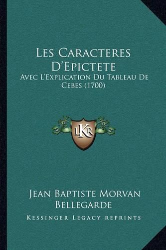 Cover image for Les Caracteres D'Epictete: Avec L'Explication Du Tableau de Cebes (1700)