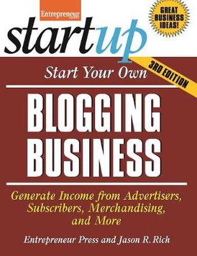 Start Your Own Blogging Business: Generate Income from Advertisers, Subscribers, Merchandising, and More