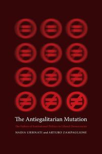 Cover image for The Antiegalitarian Mutation: The Failure of Institutional Politics in Liberal Democracies