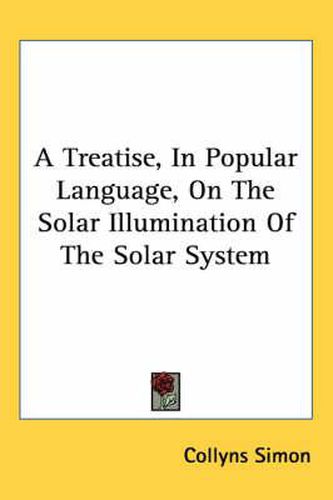 Cover image for A Treatise, in Popular Language, on the Solar Illumination of the Solar System