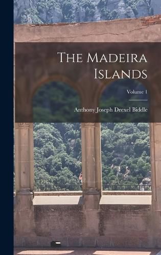 The Madeira Islands; Volume 1