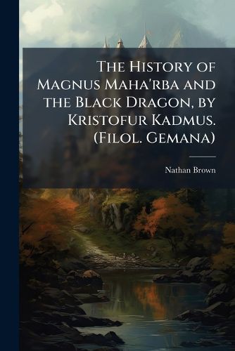 Cover image for The History of Magnus Maha'rba and the Black Dragon, by Kristofur Kadmus. (Filol. Gemana).