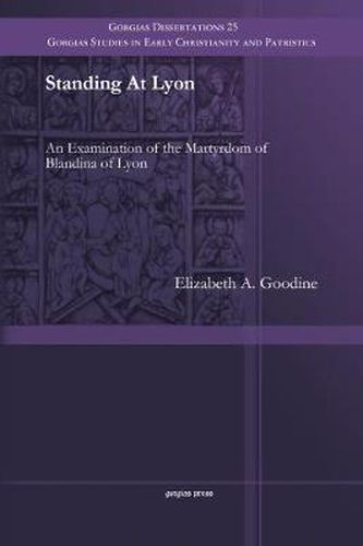 Standing At Lyon: An Examination of the Martyrdom of Blandina of Lyon