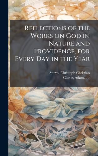 Cover image for Reflections of the Works on God in Nature and Providence, for Every Day in the Year