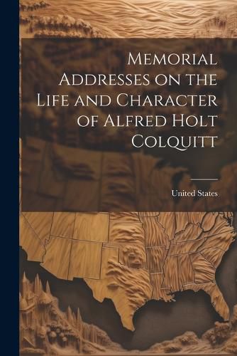 Cover image for Memorial Addresses on the Life and Character of Alfred Holt Colquitt