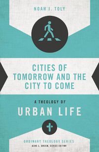 Cover image for Cities of Tomorrow and the City to Come: A Theology of Urban Life