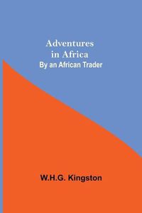 Cover image for Adventures in Africa; By an African Trader