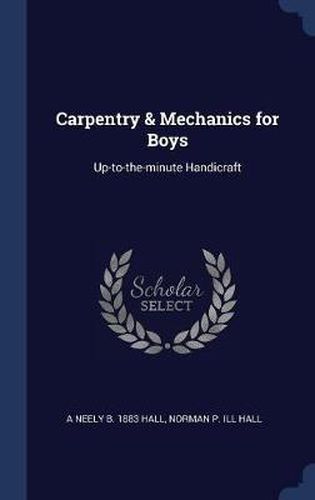 Cover image for Carpentry & Mechanics for Boys: Up-To-The-Minute Handicraft