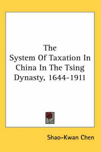 Cover image for The System of Taxation in China in the Tsing Dynasty, 1644-1911