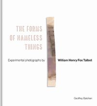 Cover image for The Forms of Nameless Things: Experimental Photographs by William Henry Fox Talbot