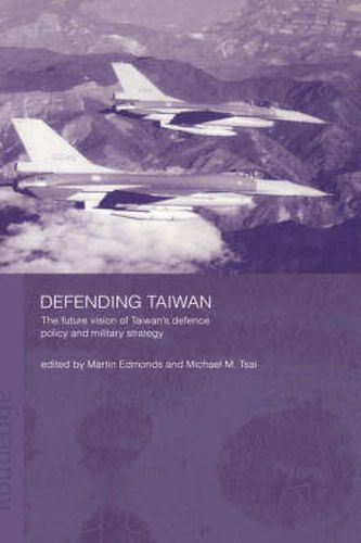 Defending Taiwan: The Future Vision of Taiwan's Defence Policy and Military Strategy