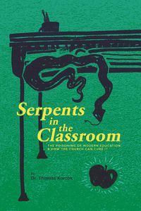 Cover image for Serpents in the Classroom: The Poisoning of Modern Education and How the Church Can Cure It