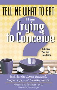 Cover image for Tell Me What to Eat If I Am Trying to Conceive: Nutrition You Can Live With