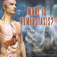 Cover image for What is Homeostasis? How Human Body Organs Function Levels of Organization Grade 6-8 Life Science