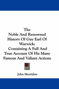 Cover image for The Noble and Renowned History of Guy Earl of Warwick: Containing a Full and True Account of His Many Famous and Valiant Actions