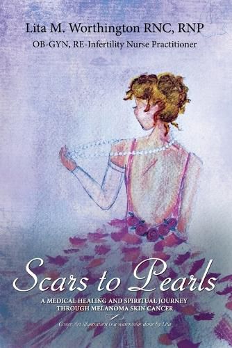 Cover image for Scars to Pearls: A Medical Healing and Spiritual Journey Through the Phases of Malignant Melanoma Stage IIIA Skin Cancer with Micro-Metastasis.