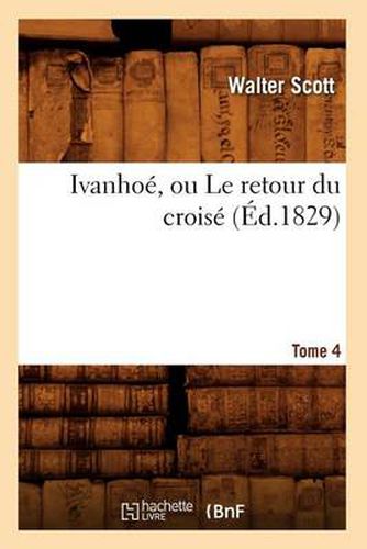 Cover image for Ivanhoe, Ou Le Retour Du Croise. Tome 4 (Ed.1829)